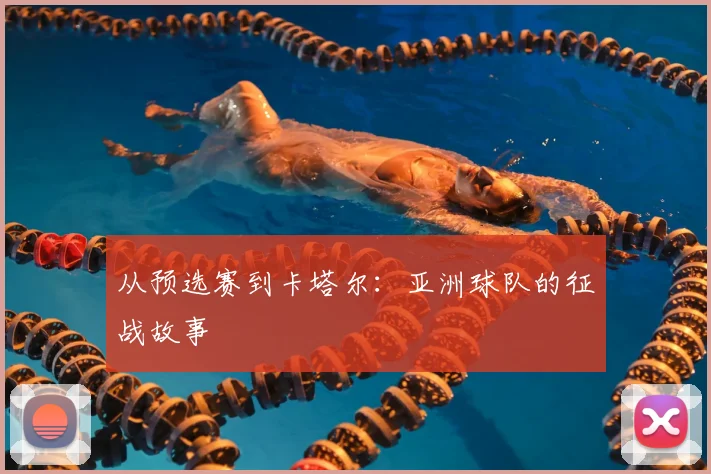 从预选赛到卡塔尔:亚洲球队的征战故事